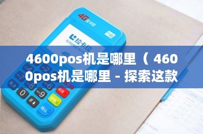 4600POS機是哪里？——探索這款POS產品與信息系統集成服務的價值